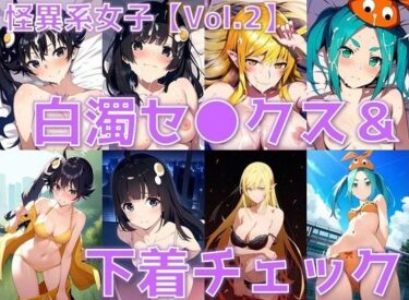 怪異系女子 白濁セ◯クス＆下着チェック vol.2【陰毛あり版】ーどこで読める！？