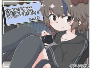 妹がスマホゲームの周回を有意義だと言い張ってくれるボイスーどこで読める！？