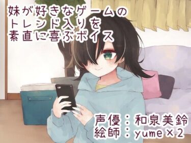 妹が好きなゲームのトレンド入りを素直に喜ぶボイスーどこで購入できる！？