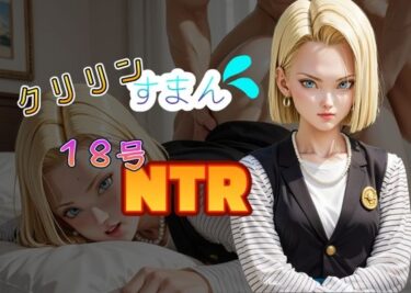 クリリンすまん！18号NTRーどこで見れる！？