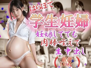 はらぼて学生妊婦 妊娠してても肉棒咥えて生中だしーどこで見れる！？