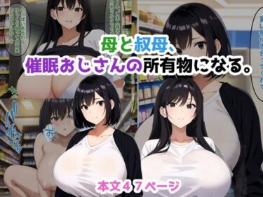 母と叔母、催●おじさんの所有物になる。ーどこで購入できる！？