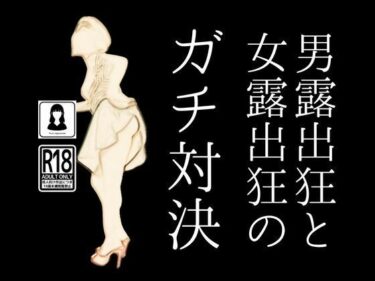 男露出狂と女露出狂のガチ対決ーどこで読める！？