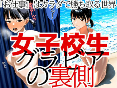 JKグラビアの裏側 仕事を得るためカラダを捧げる少女 山川莉子編d_474046ーどこで読める！？