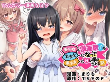 美少女漫画家♂が美少女になって美少女にHな事をされる話d_488890ーどこで読める！？