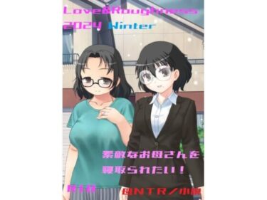 Love＆Roughness 2024 Winter〜素敵なお母さんを寝取られたい！〜d_490886ーどこで読める！？