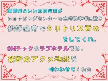 面倒見のいい田辺先輩が、ショッピングセンターの立体駐車場に登り後部座席でクリトリス責めをしてくれ、SMチックなラブホテルでは、禁断のアクメ地獄を味わわせてくれた。d_507762ーどこで購入できる！？