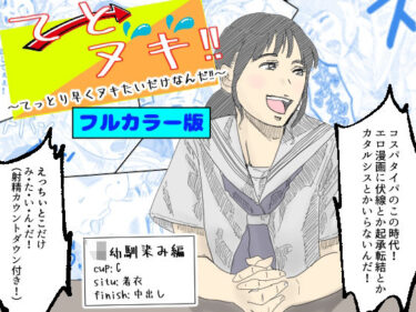 【フルカラー版】てとヌキ！〜てっとり早くヌキたいだけなんだ？〜JK幼馴染編d_512948ーどこで読める！？