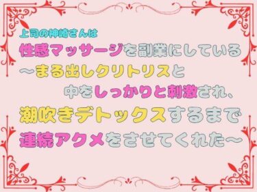 上司の神崎さんは性感マッサージを副業にしている。〜まる出しクリトリスと中をしっかりと刺激され、潮吹きデトックスするまで連続アクメをさせてくれた〜d_514242ーどこで見れる！？