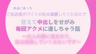 本当にあった、乙坂店長がバイトの私を溺愛してくれるので、甘えて中出しをせがみアクメに達しちゃう話。〜大人の愛に包まれて、私は成長していくみたいです〜d_515867ーどこで見れる！？