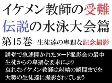 イケメン教師の受難 伝説の水泳大会篇 第15巻 生徒達の卑猥な記念撮影d_526693ーどこで購入できる！？