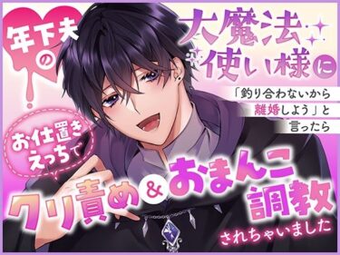 年下夫の大魔法使い様に「釣り合わないから離婚しよう」と言ったらお仕置きえっちでクリ責め＆おまんこ調教されちゃいましたd_532247ーどこで見れる！？