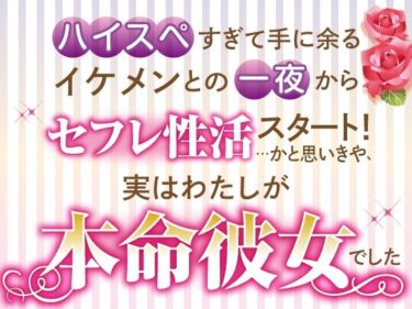 ハイスペすぎて手に余るイケメンとの一夜からセフレ性活スタート！…かと思いきや、実はわたしが本命彼女でしたd_535672ーどこで購入できる！？