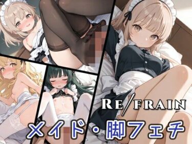 Refrain メイド/脚フェチd_537893ーどこで見れる！？