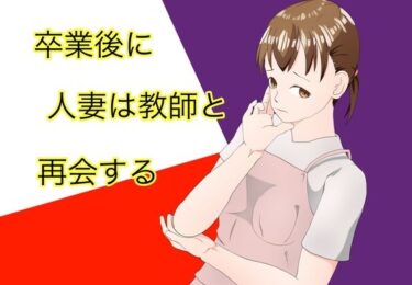 卒業後に人妻は教師と再会するd_537018ーどこで読める！？