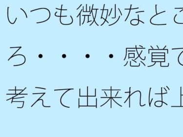 【無料】いつも微妙なところ・・・・感覚で考えて出来れば上手にd_540560zeroーどこで読める！？