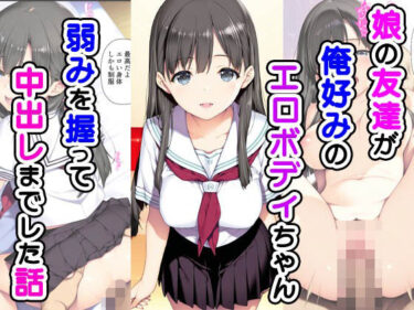 娘の友達が俺好みのエロボディちゃん弱みを握って中出しまでした話d_561535ーどこで読める！？