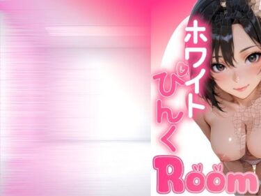 【無料】【無料版19P】ホワイトぴんくROOM vol1d_573138zeroーどこで読める！？