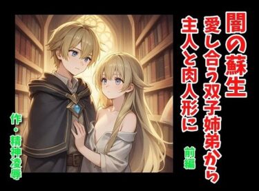 闇の蘇生:愛し合う双子姉弟から主人と肉人形に 前編d_581207ーどこで読める！？