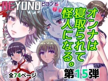 BEYOND（ビヨンド）〜愛すべき彼方の人びと15  オンナは寝取られて怪人になる。d_582450ーどこで購入できる！？