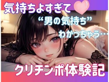 気持ちよすぎて‘男の気持ち’わかっちゃう…クリチンポ体験記d_583279ーどこで読める！？