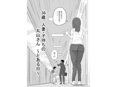 36歳  人妻・子持ちの丸山さん  〜とある日〜d_585808ーどこで読める！？