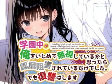 学園中が俺をいじめで無視しているかと思ったら認識阻害されているだけでした。でも復讐はしますd_588574ーどこで読める！？