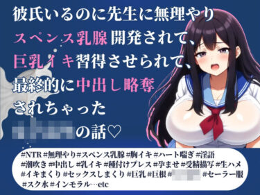 彼氏いるのに先生に無理やりスペンス乳腺開発されて、巨乳イキ習得させられて、最終的に中出し略奪されちゃった女子校生の話d_591694ーどこで購入できる！？