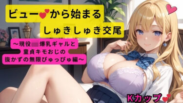 ビューから始まるしゅきしゅき交尾〜現役JK爆乳ギャルと童貞キモおじの抜かずの無限ぴゅっぴゅ編〜d_593638ーどこで購入できる！？