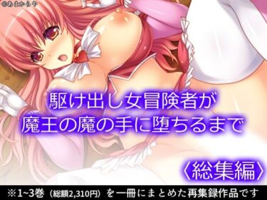 駆け出し女冒険者が魔王の魔の手に堕ちるまで  ＜総集編＞d_594646ーどこで購入できる！？