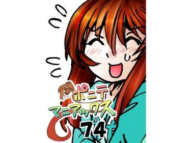 ［隔週刊］ポニテマニアックス 第74話 「スキャナー」 〜47歳エロビデオ屋店員が深夜バイト中に拾った痴女が最強宇宙人でしたーン〜d_597818ーどこで見れる！？