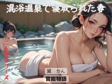 混浴温泉で寝取られた妻〈二人称シリーズ〉d_601572ーどこで読める！？