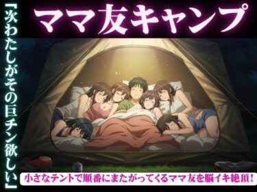 ママ友五人とキャンプに・・酔っ払ってしまい順番に僕のちんこに跨ってくる物語d_602756ーどこで購入できる！？