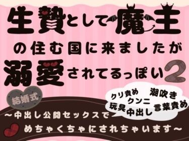 生贄として魔王の住む国に来ましたが溺愛されてるっぽい2〜中出し公開セックスでめちゃくちゃにされちゃいます〜d_612778ーどこで購入できる！？