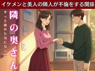 隣の家の奥さんと妻が不在の時に自宅でsex！妻の友達とスーパーで偶然会い愚痴を聞いているうちに・・・d_612971ーどこで読める！？