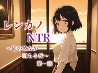 レンカノNTR 〜俺の彼女が堕ちる夜〜 第一話d_619145ーどこで見れる！？