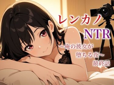 レンカノNTR 〜俺の彼女が堕ちる夜〜 最終話d_625990ーどこで見れる！？