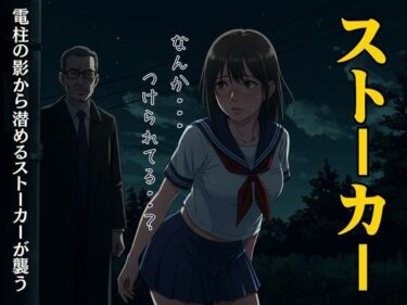 JKと54歳のストーカーおじさん｜帰り道に電柱の影から潜めるストーカーが襲う・・・d_627734ーどこで見れる！？