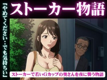 ストーカー物語｜若いGカップの奥さんを夜に襲う物語d_631421ーどこで読める！？