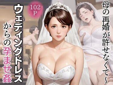 母の再婚が許せなくて〜ウェディングドレスからの孕ませ姦d_632246ーどこで読める！？