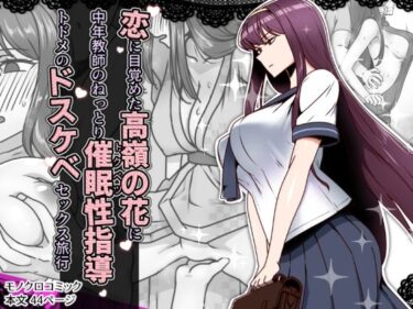 恋に目覚めた高嶺の花に、中年教師のねっとり催●性指導トドメのドスケベセックス旅行d_636744ーどこで読める！？