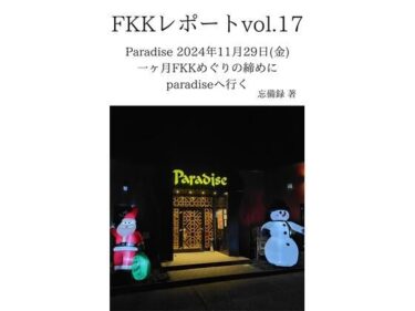 FKKレポート vol.17 Paradise 2024年11月29日（金） 一ヶ月FKKめぐりの締めにparadiseへ行くd_637722ーどこで読める！？