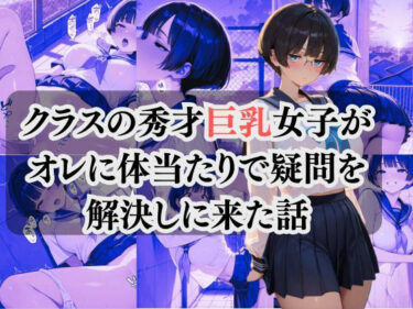 クラスの秀才巨乳女子が オレに体当たりで疑問を 解決しに来た話d_650587ーどこで読める！？