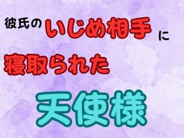 彼氏のいじめ相手に寝取られた天使様  小説版d_652280ーどこで購入できる！？