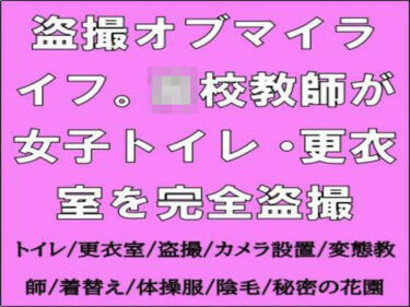 盗撮オブマイライフ。○校教師が女子トイレ・更衣室を完全盗撮d_665012ーどこで読める！？