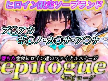 ヒロイン限定ソープランド  epilogue（エピローグ）  ブ〇アカ（ホ〇ノ・カ〇サ・ア〇サ  編）d_667594ーどこで購入できる！？