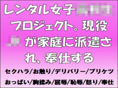 レンタル女子○校生プロジェクト。現役JKが家庭に派遣され、奉仕するd_674243ーどこで読める！？