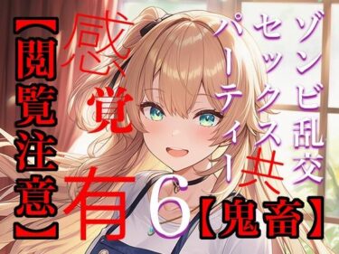 【閲覧注意】ゾンビ乱交セックスパーティー6d_675638ーどこで読める！？