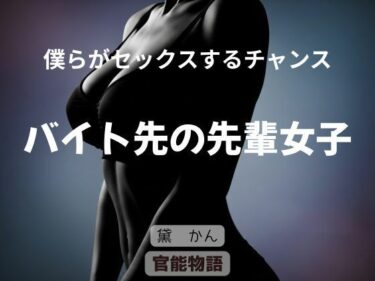 僕らがセックスするチャンス 〜バイト先の先輩女子〜d_676257ーどこで読める！？