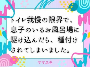 トイレ我慢の限界で、息子のいるお風呂場に駆け込んだら、種付けされてしまいました。d_676297ーどこで購入できる！？